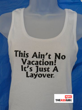 Load image into Gallery viewer, This Ain’t No Vacation It’s A Layover Tank Top