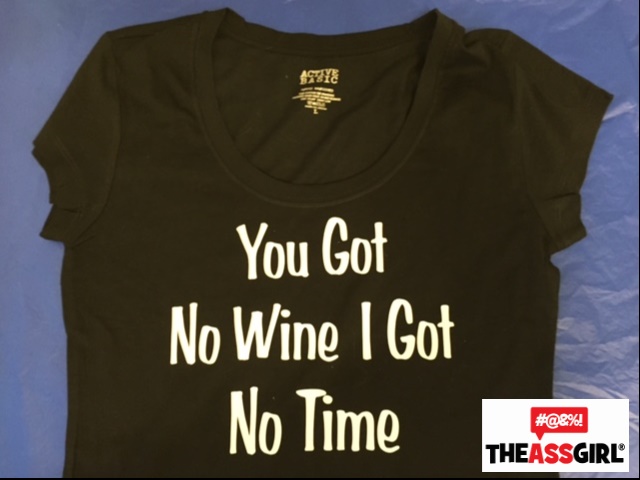 You Got No Wine I Got No Time T-Shirt