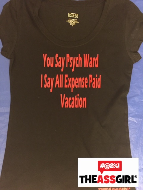 You Say Psych Ward I Say All Expense Paid Vacation Shirt