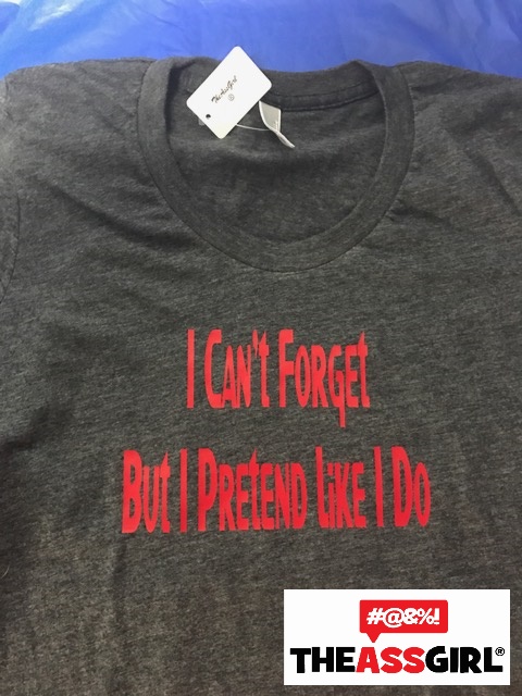 I Can’t Forget But I Pretend Like I Do T-Shirt