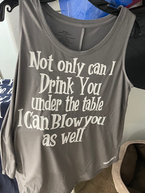 Not Only Can I Drink You Under The Table