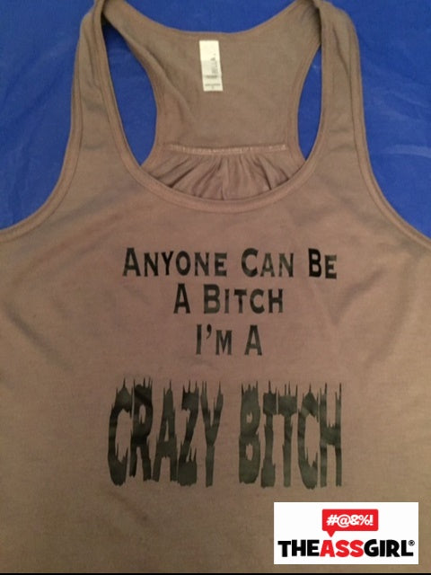 Anyone can be a bitch I am a crazy bitch Tank Top