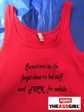 Load image into Gallery viewer, Sometimes In Life Forget About The Bad Stuff And Fuck For Awhile Tank Top
