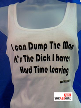 Load image into Gallery viewer, I Can Dump The Man It’s The Dick I Have A Hard Time Leaving Tank Top
